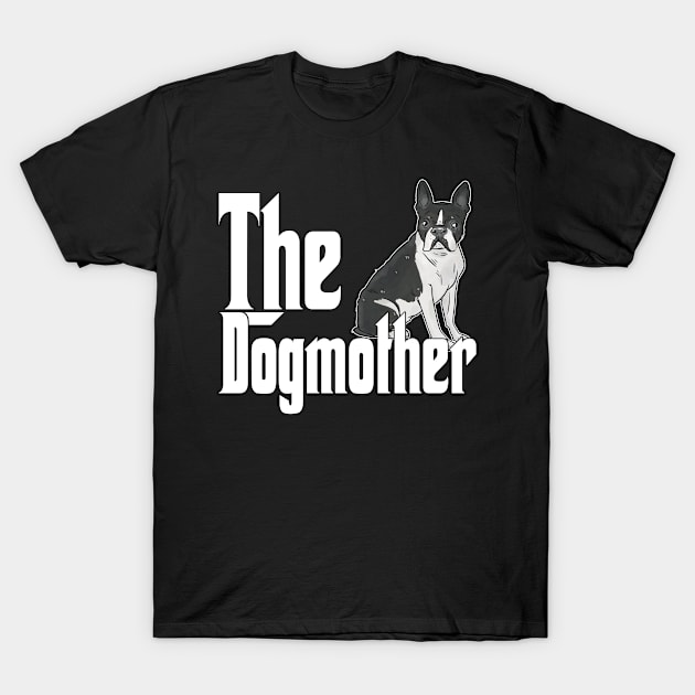 Bosten Terrier Dog Mom Dogmother Dogs Mommy T-Shirt by The Agile Store